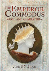 The Emperor Commodus: God and Gladiator (ISBN: 9781473827554)