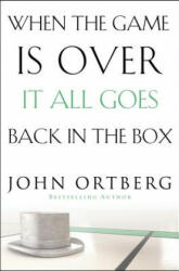 When the Game Is Over, It All Goes Back in the Box - John Ortberg (ISBN: 9780310340546)