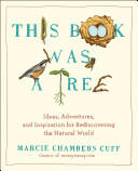 This Book Was a Tree: Ideas Adventures and Inspiration for Rediscovering the Natural World (ISBN: 9780399165856)