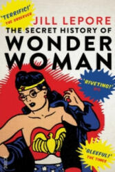 Secret History of Wonder Woman - Jill Lepore (ISBN: 9781925228113)