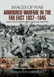 Armoured warfare in the Far East 1937-1945 - Anthony Tucker-Jones (ISBN: 9781473851672)