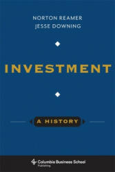 Investment: A History - Norton Reamer, Jesse Downing (ISBN: 9780231169523)