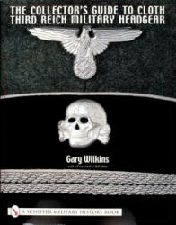 Collector's Guide to Cloth Third Reich Military Headgear - Gary Wilkins (ISBN: 9780764314285)