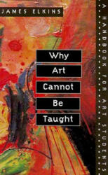 Why Art Cannot Be Taught - James Elkins (ISBN: 9780252069505)