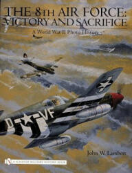 8th Air Force: Victory and Sacrifice: A World War II Photo History - John W. Lambert (ISBN: 9780764325342)