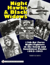 Night Hawks and Black Widows: 13th Air Force Night Fighters in the South and Southwest Pacific, 1943-1945 - Terry M. Mays (ISBN: 9780764333446)