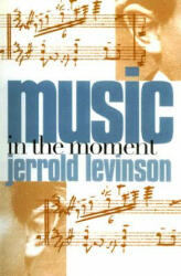 Music in the Moment - Jerrold Levinson (ISBN: 9780801474293)