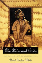 Alchemical Body - Siddha Traditions in Medieval India - David Gordon White (ISBN: 9780226894997)