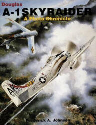 Douglas A-1 Skyraider: a Photo Chronicle - Frederick A. Johnsen (ISBN: 9780887405129)