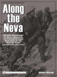 Along the Neva: German Paratr of the 1st Battalion; 3rd Fallschirmjager Regiment on the Russian Front, Sept. -Nov. 1941 - Edgar Alcidi (ISBN: 9780764336577)