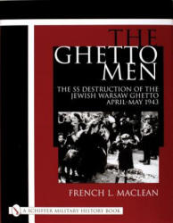 Ghetto Men: The SS Destruction of the Jewish Warsaw Ghetto April-May 1943 - French Maclean (ISBN: 9780764312854)