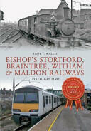 Bishop's Stortford Braintree Witham & Maldon Railways Through Time (ISBN: 9781445608563)
