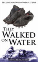 They Walked On Water - The Untold Story of Wembley 1968 (ISBN: 9780957559318)
