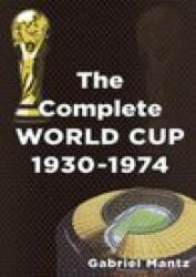 COMPLETE WORLD CUP 1930-1974 - Gabriel Mantz (ISBN: 9781862232624)