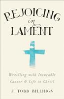 Rejoicing in Lament: Wrestling with Incurable Cancer and Life in Christ (ISBN: 9781587433580)