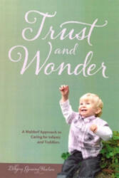 Trust and Wonder - A Waldorf Approach to Caring for Infants and Toddlers (ISBN: 9781936849031)