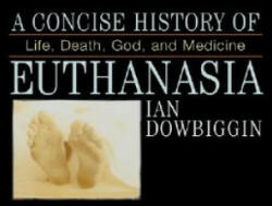 Concise History of Euthanasia - Ian Dowbiggin (ISBN: 9780742531116)