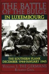 Battle of the Bulge in Luxembourg: The Southern Flank - Dec. 1944 - Jan. 1945 Vol I The Germans - Roland Gaul (ISBN: 9780887407468)