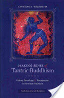 Making Sense of Tantric Buddhism: History Semiology and Transgression in the Indian Traditions (ISBN: 9780231162418)