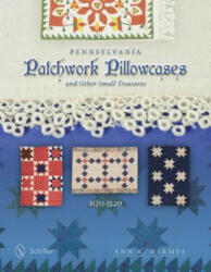 Pennsylvania Patchwork Pillowcases and Other Small Treasures: 1820-1920 - Ann R. Hermes (ISBN: 9780764346101)