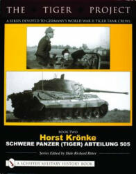 TIGER PROJECT: A Series Devoted to Germany's World War II Tiger Tank Crews: Book 2: Horst Kronke - Schwere Panzer (Tiger) Abteilung 505 - Dale Richard Ritter (ISBN: 9780764321016)