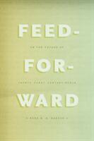 Feed-Forward: On the Future of Twenty-First-Century Media (ISBN: 9780226199726)