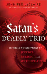 Satan`s Deadly Trio - Defeating the Deceptions of Jezebel, Religion and Witchcraft - Jennifer LeClaire (ISBN: 9780800795894)