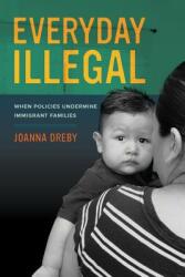 Everyday Illegal: When Policies Undermine Immigrant Families (ISBN: 9780520283404)