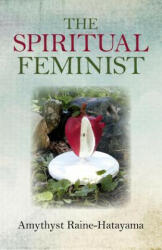 Spiritual Feminist - Amythyst Raine-Hatayama (ISBN: 9781782799696)