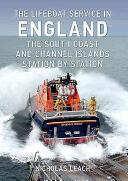 The Lifeboat Service in England: The South Coast and Channel Islands: Station by Station (ISBN: 9781445646459)