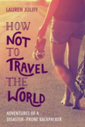 How Not to Travel the World - Lauren Juliff (ISBN: 9781849537278)