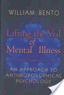 Lifting the Veil of Mental Illness: An Approach to Anthroposophical Psychology (ISBN: 9780880105309)
