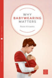 Why Babywearing Matters - Rosie Knowles (ISBN: 9781780665351)