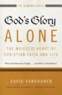 God's Glory Alone---The Majestic Heart of Christian Faith and Life: What the Reformers Taught. . . and Why It Still Matters (ISBN: 9780310515807)