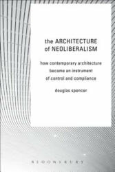 Architecture of Neoliberalism - SPENCER DOUGLAS (ISBN: 9781472581518)