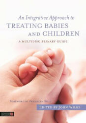 Integrative Approach to Treating Babies and Children - WILKS JOHN (ISBN: 9781848192829)