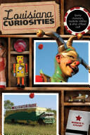 Louisiana Curiosities: Quirky Characters Roadside Oddities & Other Offbeat Stuff First Edition (ISBN: 9780762769773)