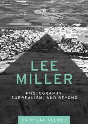 Lee Miller: Photography Surrealism and Beyond (ISBN: 9780719085475)