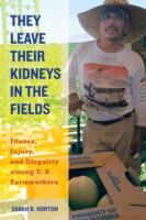 They Leave Their Kidneys in the Fields 40: Illness Injury and Illegality Among U. S. Farmworkers (ISBN: 9780520283275)