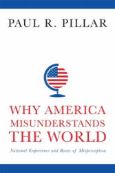 Why America Misunderstands the World - Paul R. Pillar (ISBN: 9780231165907)