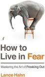 How to Live in Fear: Mastering the Art of Freaking Out (ISBN: 9780718035426)