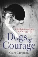 Dogs of Courage - When Britain's Pets Went to War 1939-45 (ISBN: 9781472115676)