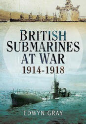 British Submarines at War 1914 - 1918 - Edwyn Gray (ISBN: 9781473853454)