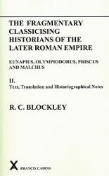 The Fragmentary Classicising Historians of the Later Roman Empire Volume 2: Eunapius Olympiodorus Priscus and Malchus (ISBN: 9780905205496)