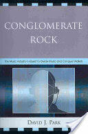 Conglomerate Rock: The Music Industry's Quest to Divide Music and Conquer Wallets (ISBN: 9780739115015)
