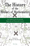The History of the History of Mathematics: Case Studies for the Seventeenth Eighteenth and Nineteenth Centuries (ISBN: 9783034307086)