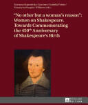 No Other But a Woman's Reason: Women on Shakespeare- Towards Commemorating the 450 Th Anniversary of Shakespeare's Birth (ISBN: 9783631627631)