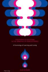 Philosophy of Education in the Semiotics of Charles Peirce; A Cosmology of Learning and Loving (ISBN: 9783034318822)