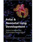 Fetal and Neonatal Lung Development: Clinical Correlates and Technologies for the Future - Alan H. Jobe, Jeffrey A. Whitsett, Steven H. Abman (ISBN: 9781107072091)