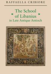 The School of Libanius in Late Antique Antioch (ISBN: 9780691171357)